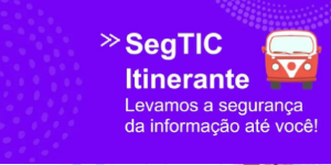 card lilás escrito SegTIC itinerante, levamos a segurança da informação até você